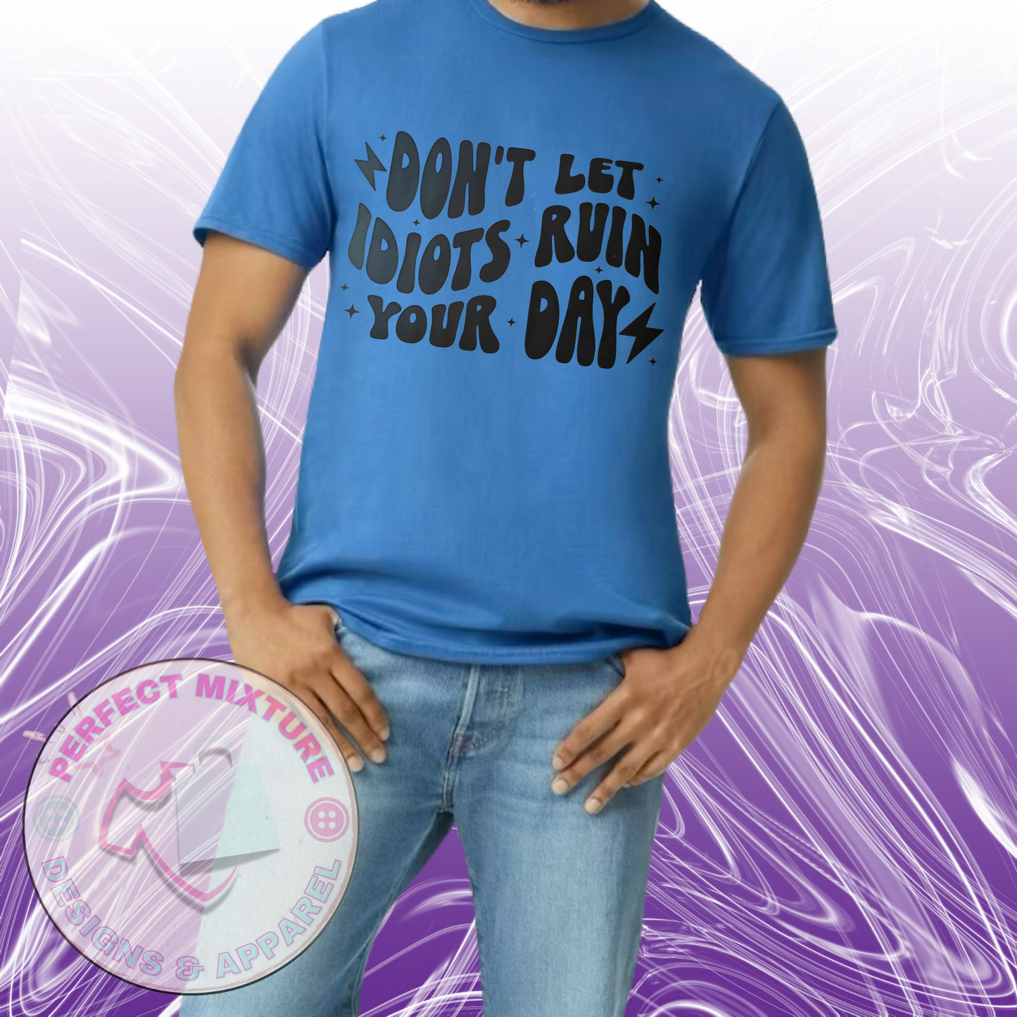 Don’t Let Idiots Ruin Your Day Design Tee