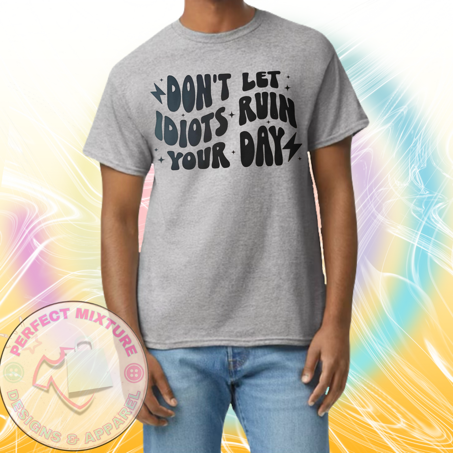 Don’t Let Idiots Ruin Your Day Design Tee