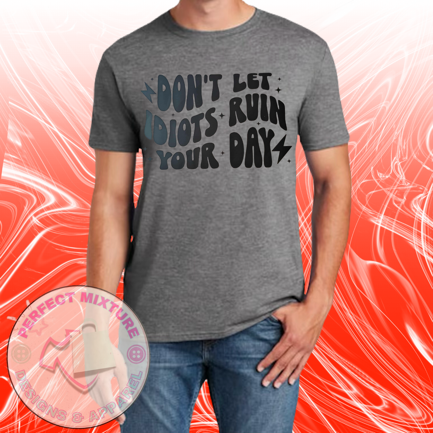 Don’t Let Idiots Ruin Your Day Design Tee