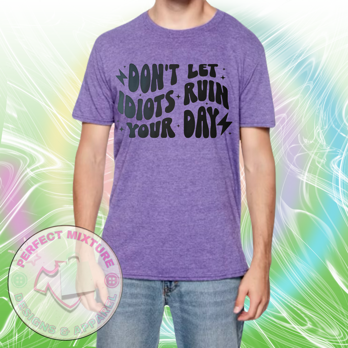 Don’t Let Idiots Ruin Your Day Design Tee