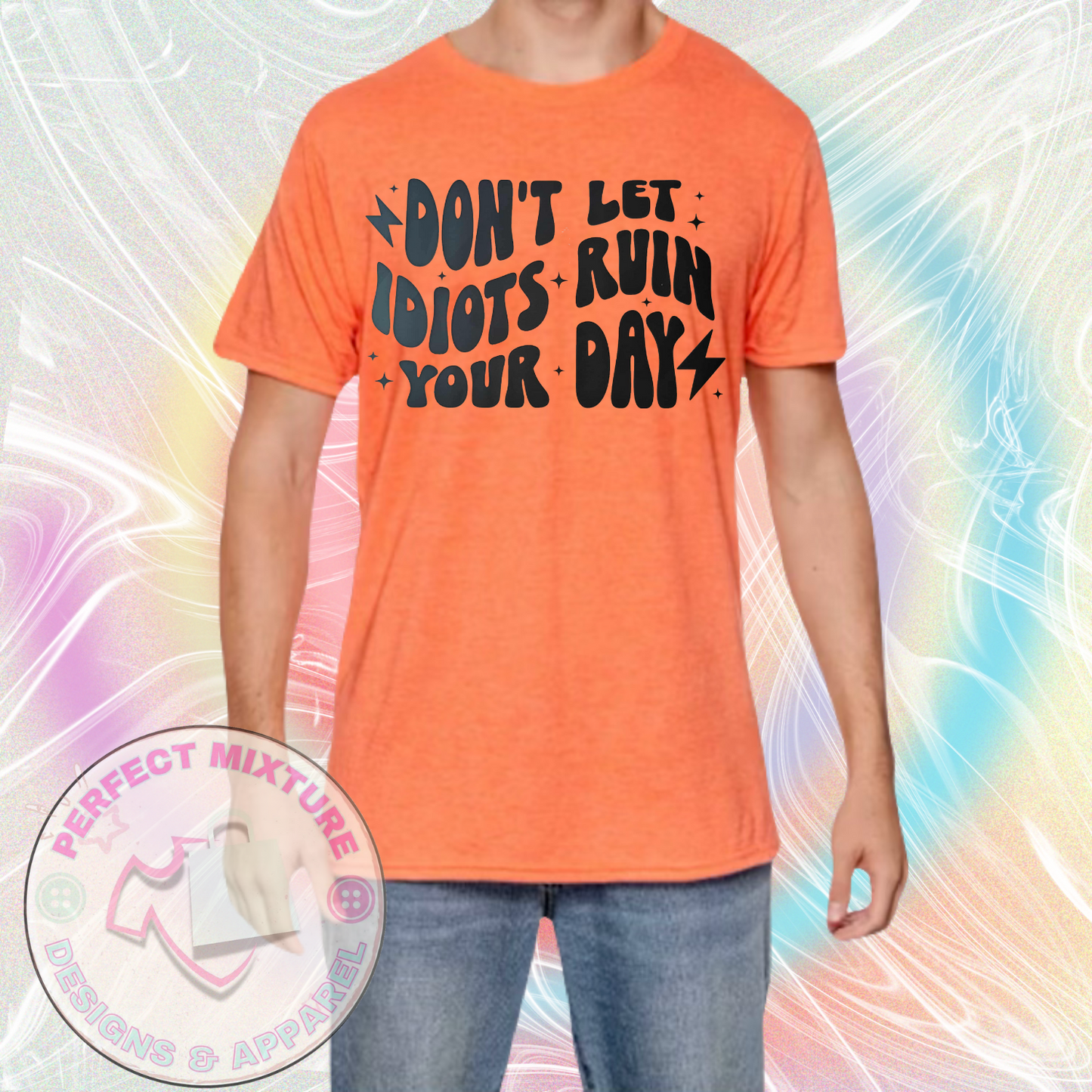 Don’t Let Idiots Ruin Your Day Design Tee